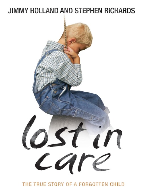 Title details for Lost in Care--The True Story of a Forgotten Child by Jimmy Holland - Available